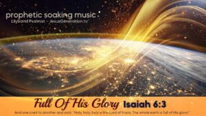 Prophetic Soaking Music | Full Of His Glory Isaiah 6:3